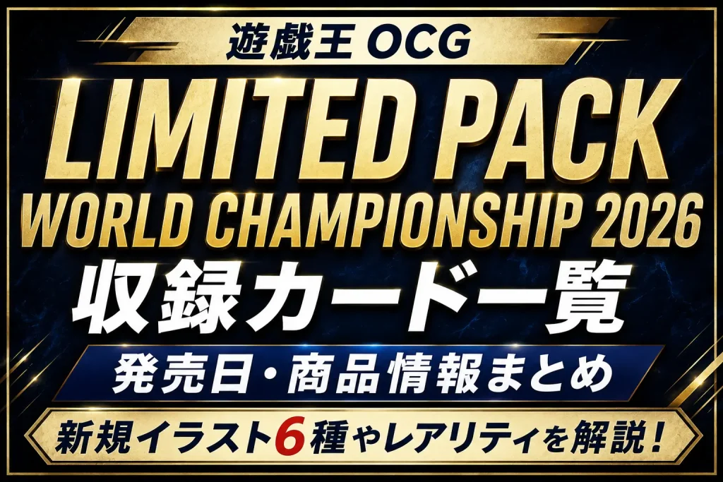 【遊戯王OCG】LIMITED PACK WORLD CHAMPIONSHIP 2026の収録カード一覧｜発売日・商品情報まとめ